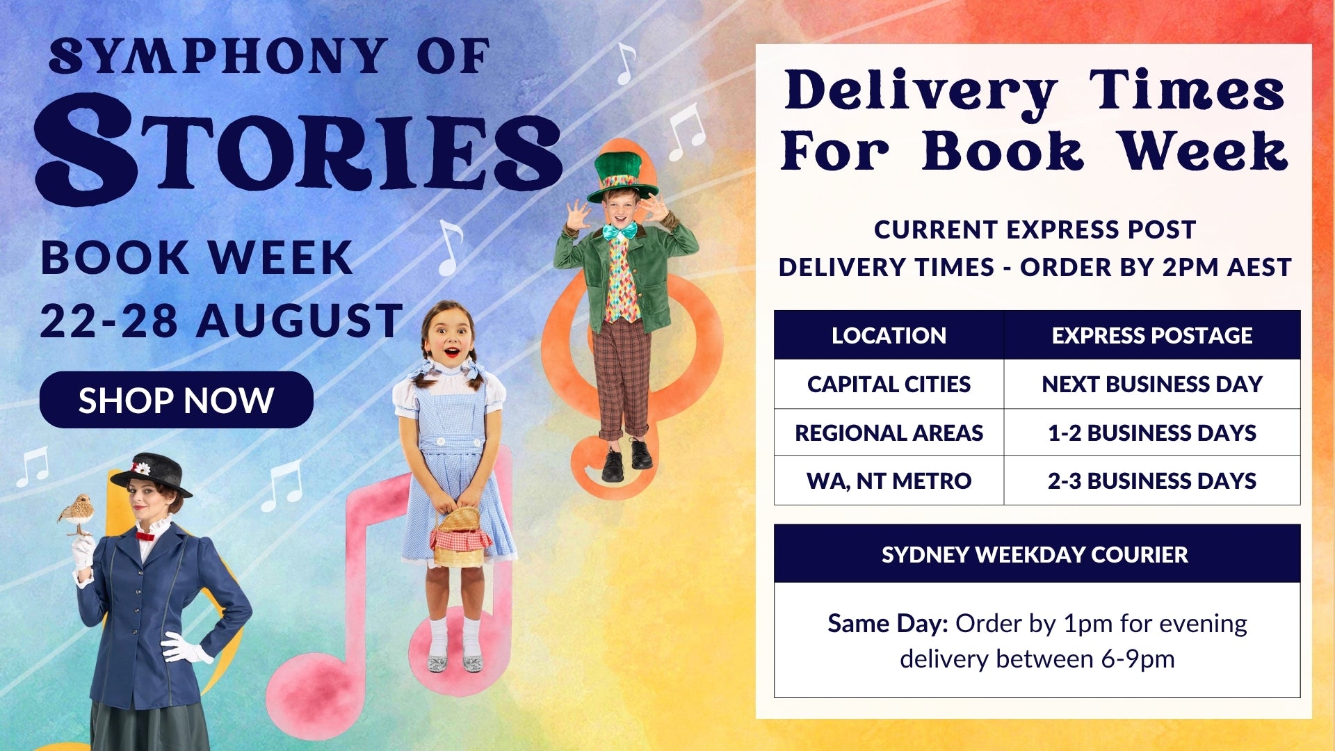 Book Week 2026 Symphony of Stories. Current Delivery times for Book Week. Captial Cities: next business day. Regional Areas: 1-2 Business days. WA & NT Metro 2-3 Business Days. Sydney Weekday Courier: Order by 1pm for evening delivery between 6pm to 9pm.
