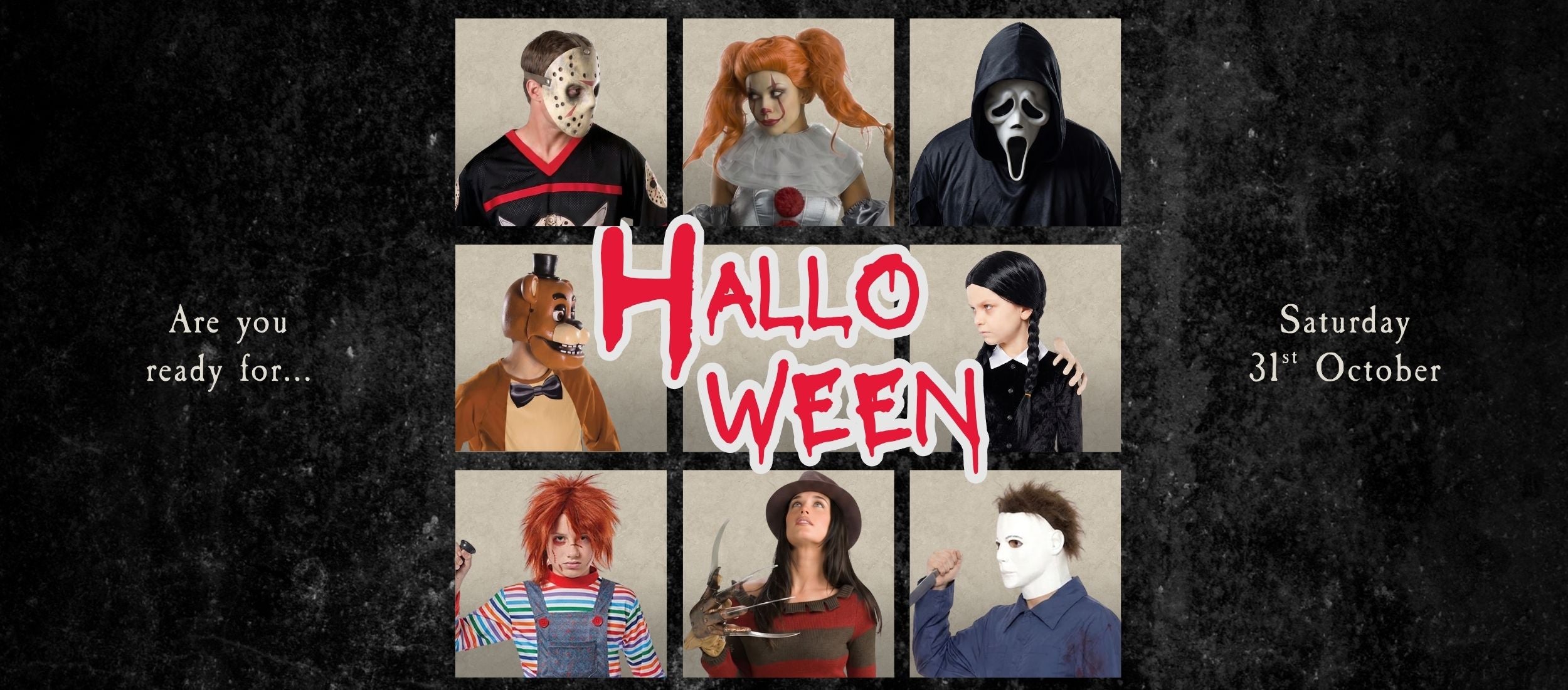 A dark, textured Halloween banner featuring a grid of eight popular horror character costumes with red dripping text in the center reading "Halloween". The top row shows Jason Voorhees, Pennywise, and Ghostface. The middle row shows Freddy Fazbear, the central "Halloween" text block, and Wednesday Addams. The bottom row shows Chucky, Freddy Krueger, and Michael Myers. On the left side of the banner, reads "Are you ready for...", and on the right side, white text reads "Saturday 31st October".  Click to shop